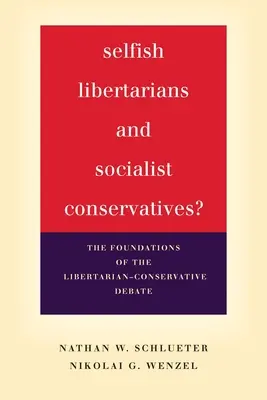 Libertari egoiști și conservatori socialiști?: Fundamentele dezbaterii libertariene-conservatoare: The Foundations of the Libertarian-Conservative Debate - Selfish Libertarians and Socialist Conservatives?: The Foundations of the Libertarian-Conservative Debate