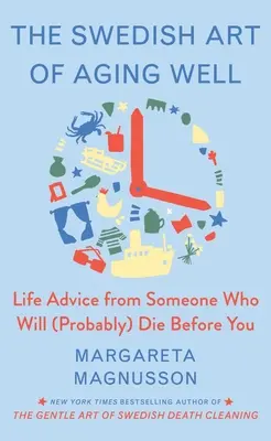 Arta suedeză de a îmbătrâni exuberant: Înțelepciunea vieții de la cineva care va muri (probabil) înaintea ta - The Swedish Art of Aging Exuberantly: Life Wisdom from Someone Who Will (Probably) Die Before You