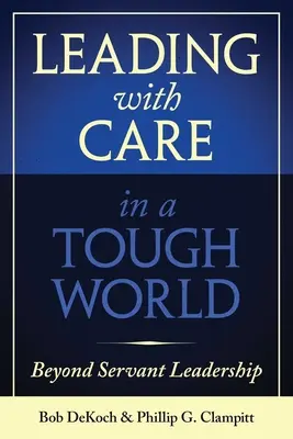 Conducerea cu grijă într-o lume dificilă: Beyond Servant Leadership - Leading with Care in a Tough World: Beyond Servant Leadership