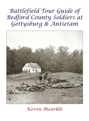 Ghid turistic al câmpurilor de luptă ale soldaților din comitatul Bedford la Gettysburg și Antietam - Battlefield Tour Guide of Bedford County Soldiers at Gettysburg & Antietam