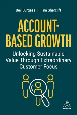Creșterea bazată pe conturi: Deblocarea valorii durabile prin concentrarea extraordinară asupra clientului - Account-Based Growth: Unlocking Sustainable Value Through Extraordinary Customer Focus