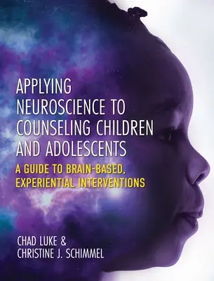 Aplicarea neuroștiinței la consilierea copiilor și adolescenților: Un ghid pentru intervenții experiențiale bazate pe creier - Applying Neuroscience to Counseling Children and Adolescents: A Guide to Brain-Based, Experiential Interventions