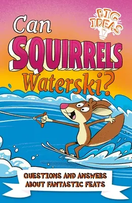 Squirrels Can Waterski?: Întrebări și răspunsuri despre fapte fantastice - Can Squirrels Waterski?: Questions and Answers about Fantastic Feats