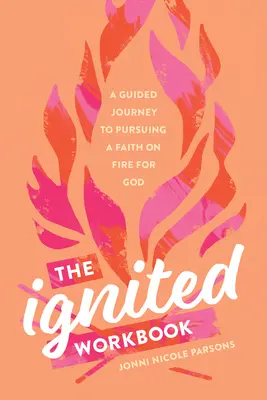 Cartea de lucru Ignited: O călătorie ghidată în căutarea unei credințe înflăcărate de Dumnezeu (A Guided Journey to Pursuing a Faith on Fire for God) - The Ignited Workbook: A Guided Journey to Pursuing a Faith on Fire for God