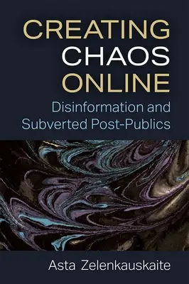 Crearea haosului online: Dezinformarea și post-publicurile subvertite - Creating Chaos Online: Disinformation and Subverted Post-Publics