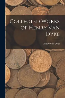 Opere colecționate de Henry Van Dyke - Collected Works of Henry Van Dyke