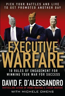 Executive Warfare: 10 reguli de angajare pentru a câștiga războiul pentru succes - Executive Warfare: 10 Rules of Engagement for Winning Your War for Success