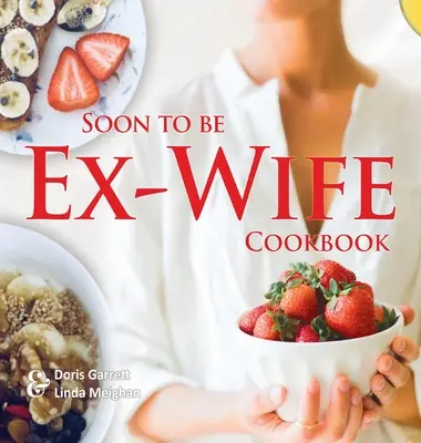 În curând să fie cartea de bucate a fostei soții - Soon to be Ex-Wife Cookbook