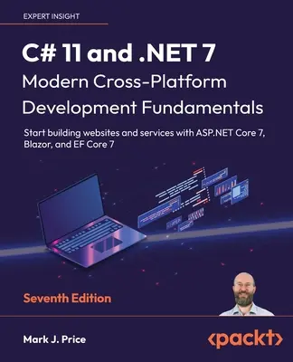 C# 11 and .NET 7 - Modern Cross-Platform Development Fundamentals - Seventh Edition: Începeți să construiți site-uri web și servicii cu ASP.NET Core 7, Blazor, - C# 11 and .NET 7 - Modern Cross-Platform Development Fundamentals - Seventh Edition: Start building websites and services with ASP.NET Core 7, Blazor,