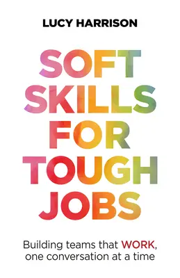 Soft Skills for Tough Jobs: Construirea de echipe care funcționează, o conversație la un moment dat - Soft Skills for Tough Jobs: Building Teams That Work, One Conversation at a Time