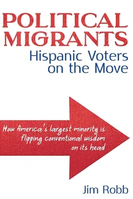Migranți politici: Hispanic Voters on the Move - Cum cea mai mare minoritate din America dă peste cap înțelepciunea convențională - Political Migrants: Hispanic Voters on the Move-How America's Largest Minority Is Flipping Conventional Wisdom on Its Head
