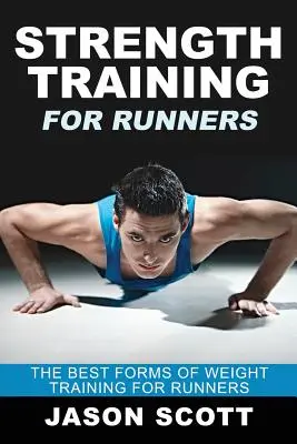 Antrenament de forță pentru alergători: Cele mai bune forme de antrenament cu greutăți pentru alergători - Strength Training for Runners: The Best Forms of Weight Training for Runners