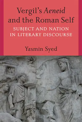 Eneida lui Vergil și sinele roman: Subiect și națiune în discursul literar - Vergil's Aeneid and the Roman Self: Subject and Nation in Literary Discourse