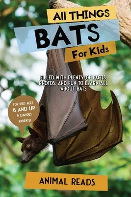 Totul despre lilieci pentru copii: Plin cu o mulțime de fapte, fotografii și distracție pentru a învăța totul despre lilieci - All Things Bats For Kids: Filled With Plenty of Facts, Photos, and Fun to Learn all About Bats