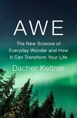 Uimire: Noua știință a minunii cotidiene și cum îți poate transforma viața - Awe: The New Science of Everyday Wonder and How It Can Transform Your Life