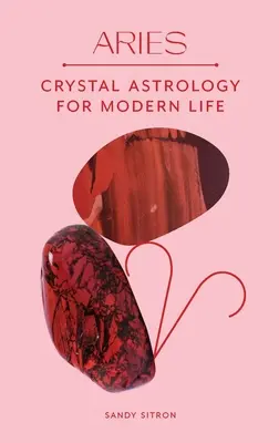 Berbec: Astrologie cu cristale pentru o viață modernă - Aries: Crystal Astrology for Modern Life