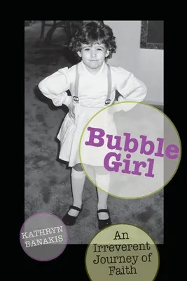 Fata Bulă: O călătorie ireverențioasă a credinței (Banakis Kathryn (kat)) - Bubble Girl: An Irreverent Journey of Faith (Banakis Kathryn (kat))