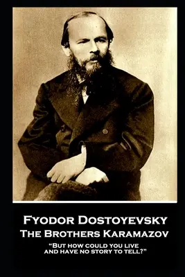 Fiodor Dostoievski - Frații Karamazov: Dar cum ai putea trăi și să nu ai o poveste de spus?
