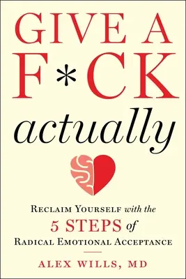 Give a F*ck, Actually: Revino-ți cu cei 5 pași ai acceptării emoționale radicale - Give a F*ck, Actually: Reclaim Yourself with the 5 Steps of Radical Emotional Acceptance