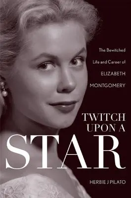 Twitch Upon a Star: Viața și cariera vrăjită a lui Elizabeth Montgomery - Twitch Upon a Star: The Bewitched Life and Career of Elizabeth Montgomery