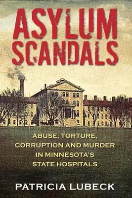 Scandaluri din aziluri: Abuzuri, tortură, corupție și crimă în spitalele de stat din Minnesota - Asylum Scandals: Abuse, Torture, Corruption and Murder in Minnesota's State Hospitals