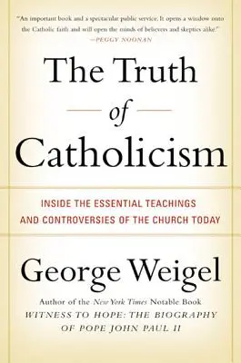 Adevărul catolicismului: Învățăturile și controversele esențiale ale Bisericii de astăzi - The Truth of Catholicism: Inside the Essential Teachings and Controversies of the Church Today