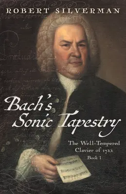 Tapiseria sonoră a lui Bach: The Well-Tempered Clavier din 1722 - Bach's Sonic Tapestry: The Well-Tempered Clavier of 1722