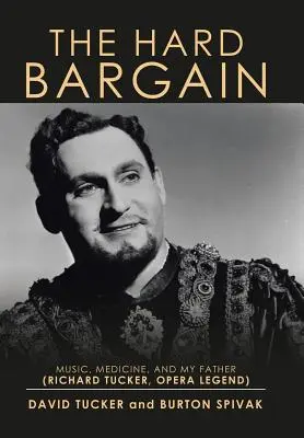 The Hard Bargain: Muzica, medicina și tatăl meu (Richard Tucker, legenda operei) - The Hard Bargain: Music, Medicine, and My Father (Richard Tucker, Opera Legend)