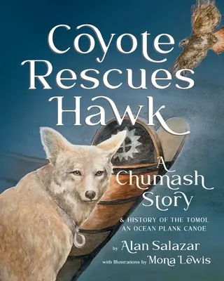 Coiotul salvează șoimul: O poveste Chumash și istoria canoeului Tomol-an Ocean Plank - Coyote Rescues Hawk: A Chumash Story & History of the Tomol-an Ocean Plank Canoe