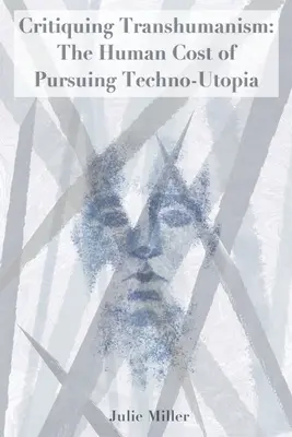 Criticarea transumanismului: Costul uman al urmăririi Techno-Utopiei - Critiquing Transhumanism: The Human Cost of Pursuing Techno-Utopia