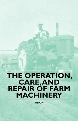 Funcționarea, îngrijirea și repararea mașinilor agricole - The Operation, Care, and Repair of Farm Machinery