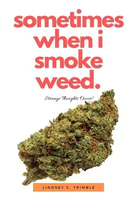 Uneori, când fumez iarbă: Apar gânduri ciudate - Sometimes When I Smoke Weed: Strange Thoughts Occur