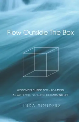 Flow Outside The Box: Învățături de înțelepciune pentru navigarea într-o viață autentică, împlinită și plină de entuziasm (Wisdom Teachings for Navigating an Authentic, Fulfilling, Exhilarating Life) - Flow Outside The Box: Wisdom Teachings for Navigating an Authentic, Fulfilling, Exhilarating Life