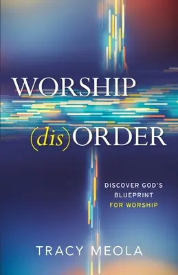 Dezordine în închinare: Descoperiți planul lui Dumnezeu pentru închinare prin Tabernacol - Worship Disorder: Discover God's Blueprint For Worship Through The Tabernacle