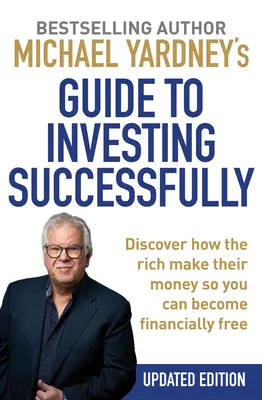 Ghidul lui Michael Yardney pentru investiții de succes: Descoperă cum își fac banii bogații pentru ca tu să poți deveni liber financiar - Michael Yardney's Guide to Investing Successfully: Discover How the Rich Make Their Money So You Can Become Financially Free