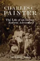Charles C. Painter: Viața unui susținător al reformei indiene - Charles C. Painter: The Life of an Indian Reform Advocate