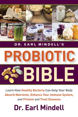 Biblia probiotică a Dr. Earl Mindell: Aflați cum bacteriile sănătoase vă pot ajuta organismul să absoarbă nutrienții, să vă îmbunătățească sistemul imunitar și să prevină și să trateze - Dr. Earl Mindell's Probiotic Bible: Learn How Healthy Bacteria Can Help Your Body Absorb Nutrients, Enhance Your Immune System, and Prevent and Treat