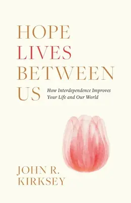 Speranța trăiește între noi: Cum îmbunătățește interdependența viața ta și a lumii noastre - Hope Lives between Us: How Interdependence Improves Your Life and Our World