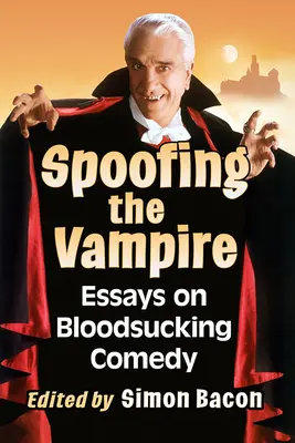 Spoofing the Vampire: Eseuri despre comedia cu sugători de sânge - Spoofing the Vampire: Essays on Bloodsucking Comedy
