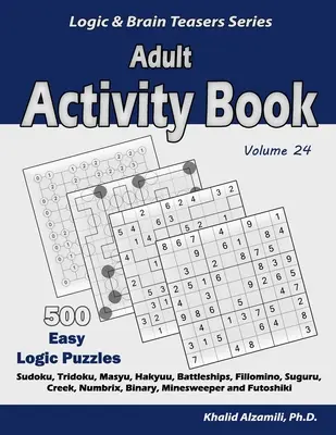Carte de activități pentru adulți: 500 de puzzle-uri logice ușoare (Sudoku, Tridoku, Masyu, Hakyuu, Battleships, Fillomino, Suguru, Creek, Numbrix, Binary, Minesw - Adult Activity Book: 500 Easy Logic Puzzles (Sudoku, Tridoku, Masyu, Hakyuu, Battleships, Fillomino, Suguru, Creek, Numbrix, Binary, Minesw