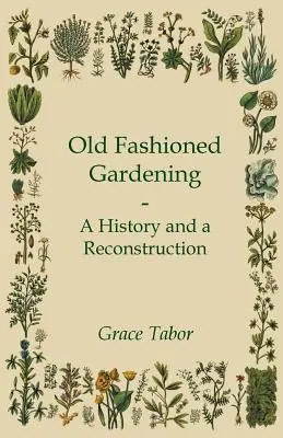 Grădinăritul de modă veche: o istorie și o reconstituire - Old Fashioned Gardening a History and a Reconstruction