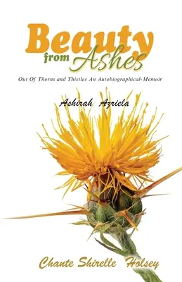 Frumusețe din cenușă: Out Of Thorns and Thistles An Autobiographical-Memoir - Beauty from Ashes: Out Of Thorns and Thistles An Autobiographical-Memoir