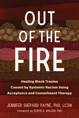 Out of the Fire: Vindecarea traumei negrilor cauzată de rasismul sistemic folosind terapia de acceptare și angajament - Out of the Fire: Healing Black Trauma Caused by Systemic Racism Using Acceptance and Commitment Therapy