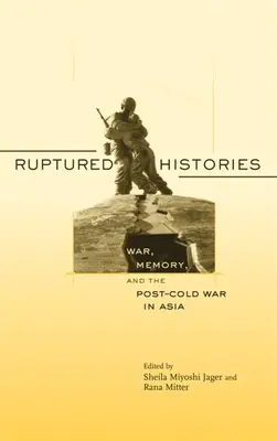 Ruptured Histories: Război, memorie și post-război rece în Asia - Ruptured Histories: War, Memory, and the Post-Cold War in Asia