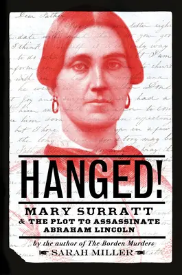 Spânzurată! Mary Surratt și complotul de asasinare a lui Abraham Lincoln - Hanged!: Mary Surratt and the Plot to Assassinate Abraham Lincoln