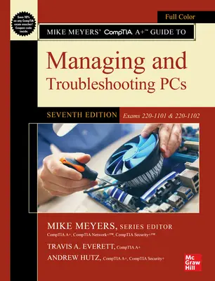Mike Meyers' Comptia A+ Guide to Managing and Troubleshooting Pcs, Seventh Edition (Examenele 220-1101 & 220-1102) - Mike Meyers' Comptia A+ Guide to Managing and Troubleshooting Pcs, Seventh Edition (Exams 220-1101 & 220-1102)