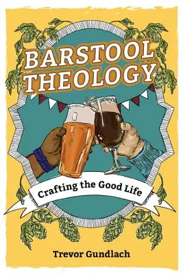 Bartool Theology: Crearea unei vieți bune - Barstool Theology: Crafting the Good Life