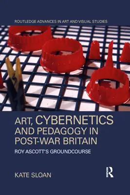 Artă, cibernetică și pedagogie în Marea Britanie postbelică: Groundcourse al lui Roy Ascott - Art, Cybernetics and Pedagogy in Post-War Britain: Roy Ascott's Groundcourse