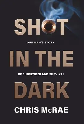 Shot in the Dark: Povestea unui om despre capitulare și supraviețuire - Shot in the Dark: One Man's Story of Surrender and Survival
