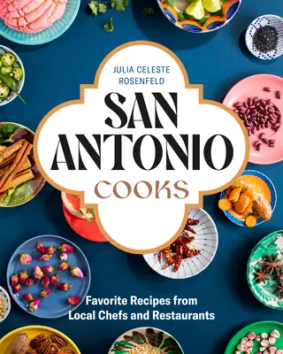 San Antonio Cooks: Rețete preferate de la bucătari și restaurante locale - San Antonio Cooks: Favorite Recipes from Local Chefs and Restaurants